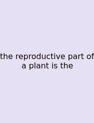 The Reproductive Part Of A Plant Is The