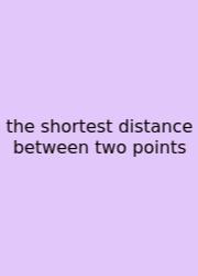 The Shortest Distance Between Two Points