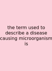 The Term Used To Describe A Disease Causing Microorganism Is