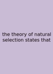 The Theory Of Natural Selection States That