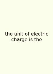 The Unit Of Electric Charge Is The