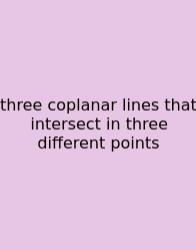 Three Coplanar Lines That Intersect In Three Different Points