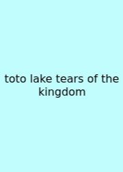 Toto Lake Tears Of The Kingdom