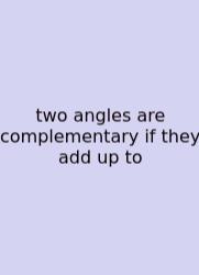 Two Angles Are Complementary If They Add Up To