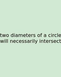 Two Diameters Of A Circle Will Necessarily Intersect