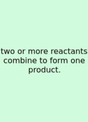 Two Or More Reactants Combine To Form One Product.