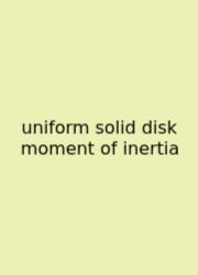 Uniform Solid Disk Moment Of Inertia