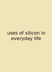 Uses Of Silicon In Everyday Life