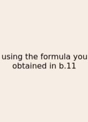 Using The Formula You Obtained In B.11