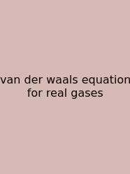 Van Der Waals Equation For Real Gases