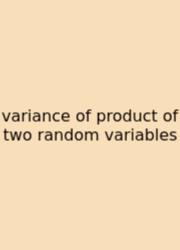 Variance Of Product Of Two Random Variables