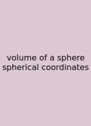Volume Of A Sphere Spherical Coordinates