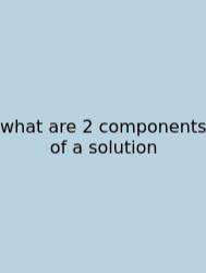 What Are 2 Components Of A Solution
