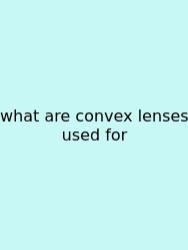 What Are Convex Lenses Used For