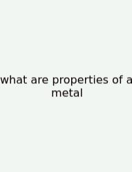 What Are Properties Of A Metal