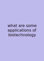 What Are Some Applications Of Biotechnology