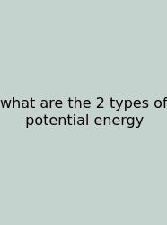 What Are The 2 Types Of Potential Energy