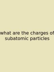 What Are The Charges Of Subatomic Particles
