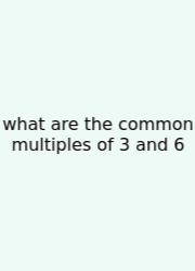 What Are The Common Multiples Of 3 And 6