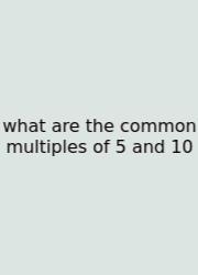 What Are The Common Multiples Of 5 And 10
