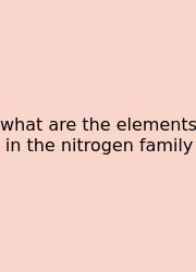 What Are The Elements In The Nitrogen Family