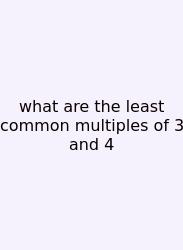 What Are The Least Common Multiples Of 3 And 4
