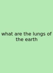 What Are The Lungs Of The Earth