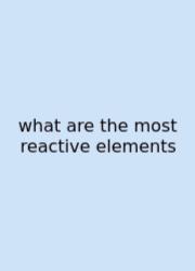 What Are The Most Reactive Elements