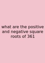 What Are The Positive And Negative Square Roots Of 361