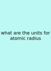 What Are The Units For Atomic Radius