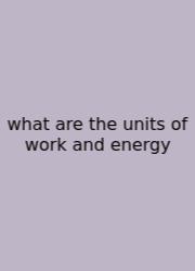 What Are The Units Of Work And Energy