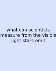 What Can Scientists Measure From The Visible Light Stars Emit