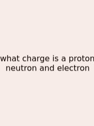 What Charge Is A Proton Neutron And Electron