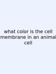 What Color Is The Cell Membrane In An Animal Cell