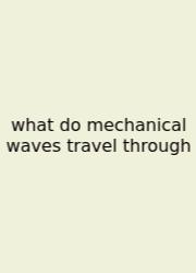 What Do Mechanical Waves Travel Through