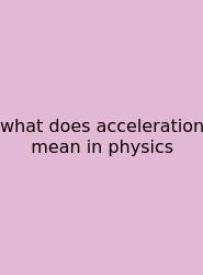 What Does Acceleration Mean In Physics