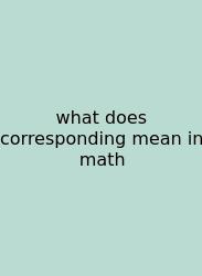 What Does Corresponding Mean In Math