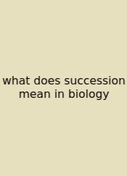 What Does Succession Mean In Biology