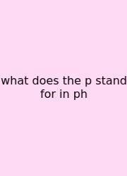 What Does The P Stand For In Ph