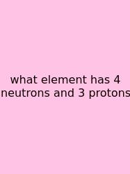 What Element Has 4 Neutrons And 3 Protons