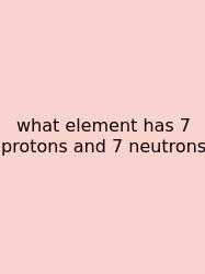 What Element Has 7 Protons And 7 Neutrons