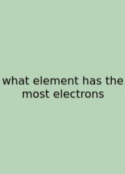 What Element Has The Most Electrons
