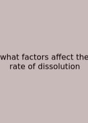 What Factors Affect The Rate Of Dissolution
