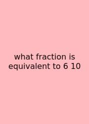 What Fraction Is Equivalent To 6 10