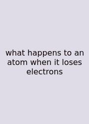 What Happens To An Atom When It Loses Electrons