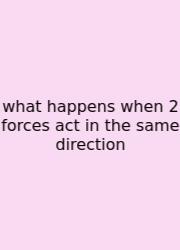 What Happens When 2 Forces Act In The Same Direction