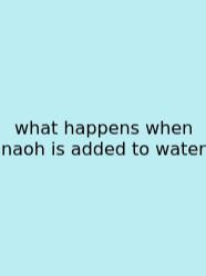 What Happens When Naoh Is Added To Water