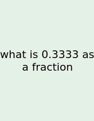 What Is 0.3333 As A Fraction