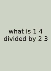 What Is 1 4 Divided By 2 3