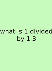 What Is 1 Divided By 1 3